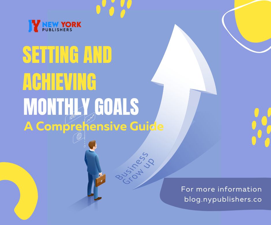 Setting And Achieving Monthly Goals: A Comprehensive Guide