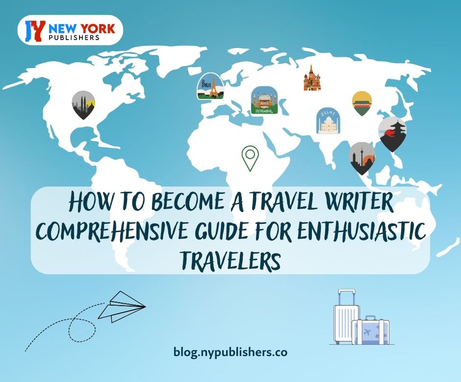 How To Become A Travel Writer: Comprehensive Guide For Enthusiastic Travelers?