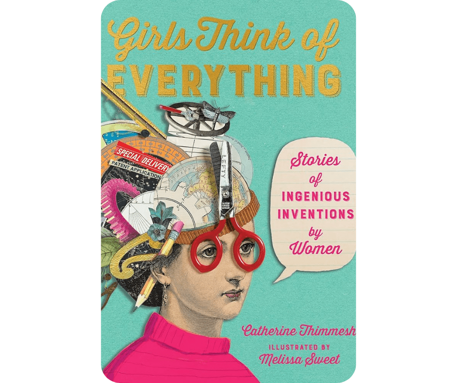 “Girls Think of Everything Stories of Ingenious Inventions by Women” by Catherine Thimmesh