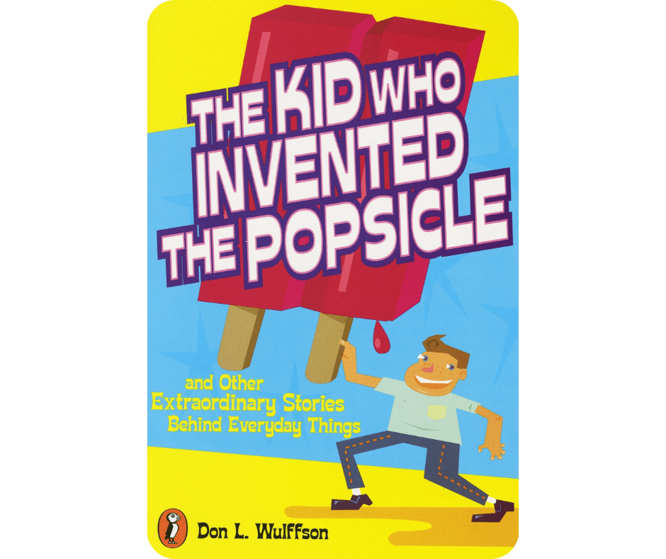 “The Kid Who Invented the Popsicle” by Don L. Wulffson 